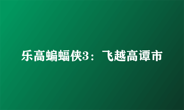 乐高蝙蝠侠3：飞越高谭市