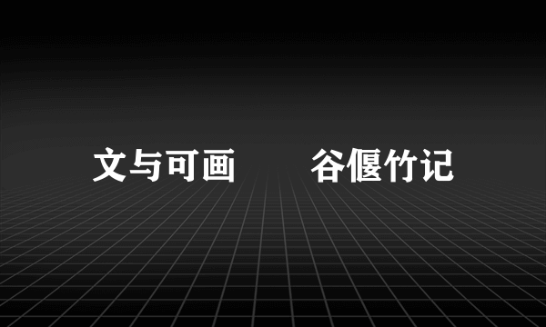 文与可画筼筜谷偃竹记
