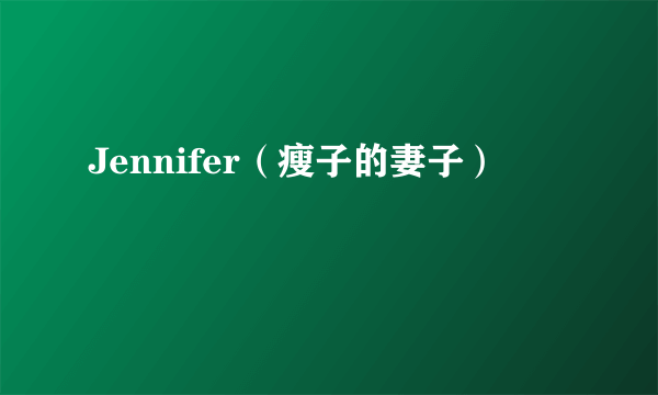 Jennifer（瘦子的妻子）