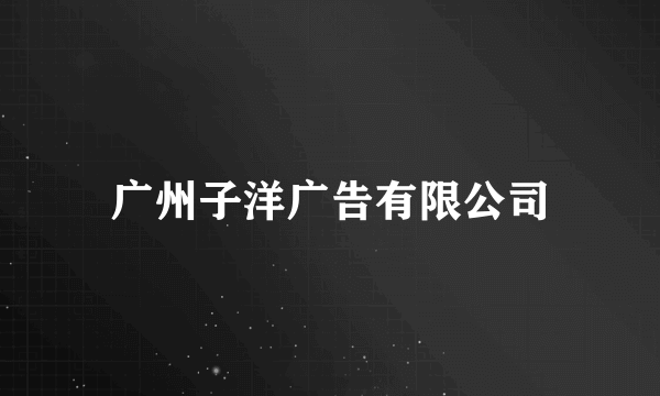 广州子洋广告有限公司