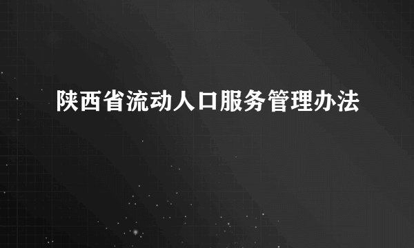 陕西省流动人口服务管理办法