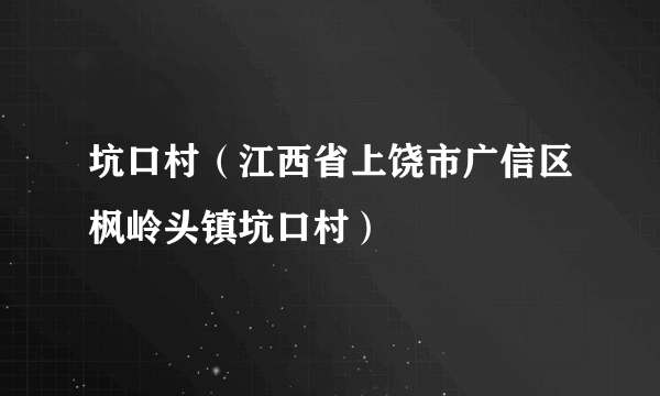 坑口村（江西省上饶市广信区枫岭头镇坑口村）