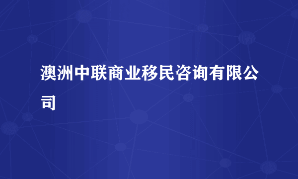 澳洲中联商业移民咨询有限公司