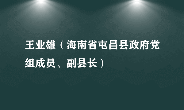 王业雄（海南省屯昌县政府党组成员、副县长）