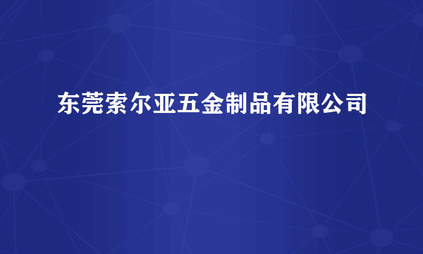 东莞索尔亚五金制品有限公司