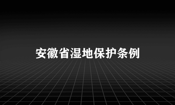 安徽省湿地保护条例