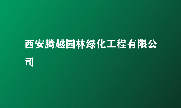 西安腾越园林绿化工程有限公司