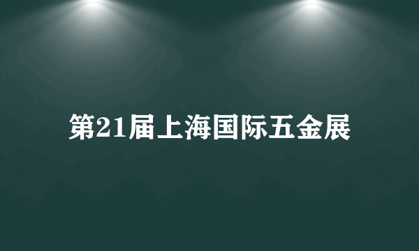 第21届上海国际五金展