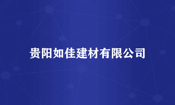贵阳如佳建材有限公司