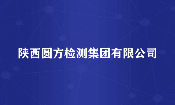 陕西圆方检测集团有限公司