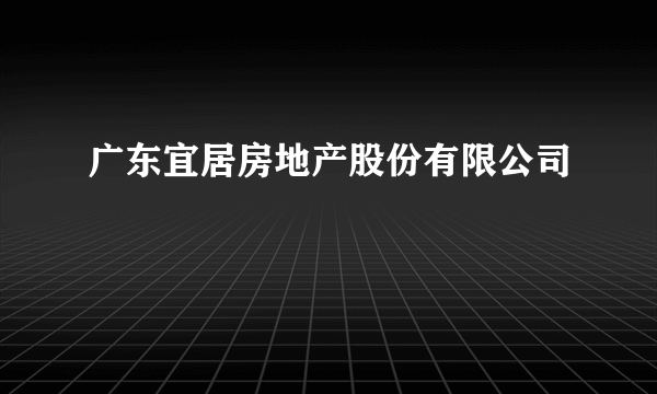 广东宜居房地产股份有限公司