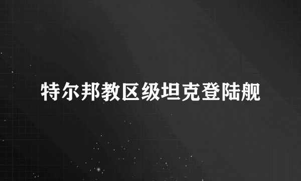 特尔邦教区级坦克登陆舰