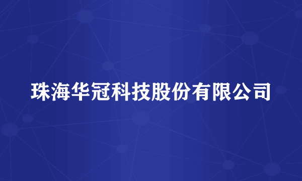 珠海华冠科技股份有限公司