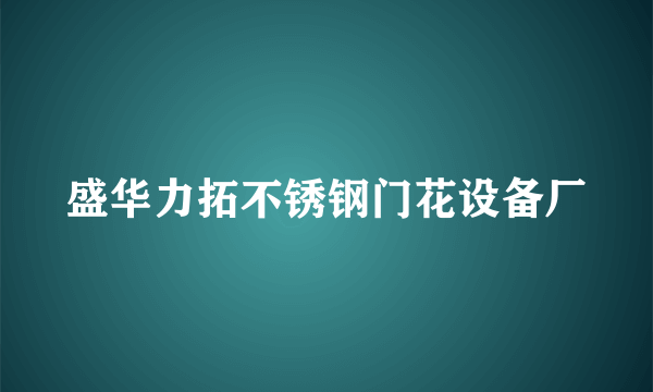 盛华力拓不锈钢门花设备厂