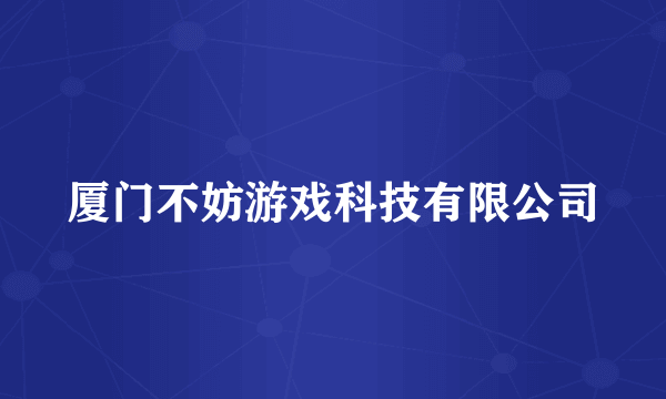 厦门不妨游戏科技有限公司
