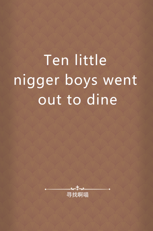 Ten little nigger boys went out to dine