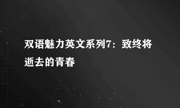 双语魅力英文系列7：致终将逝去的青春