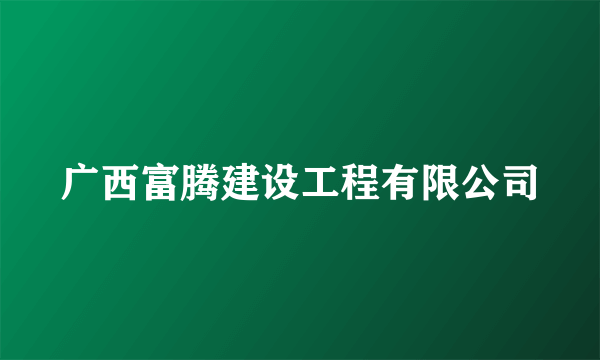 广西富腾建设工程有限公司