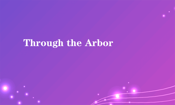 Through the Arbor