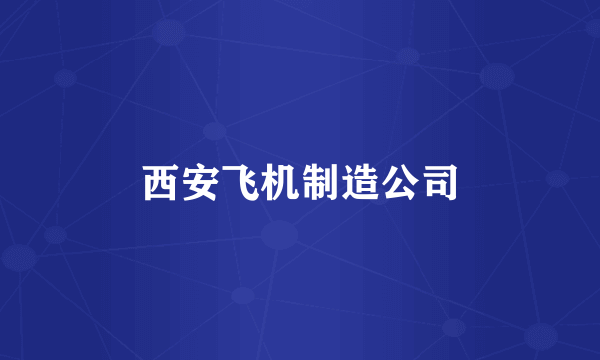 西安飞机制造公司