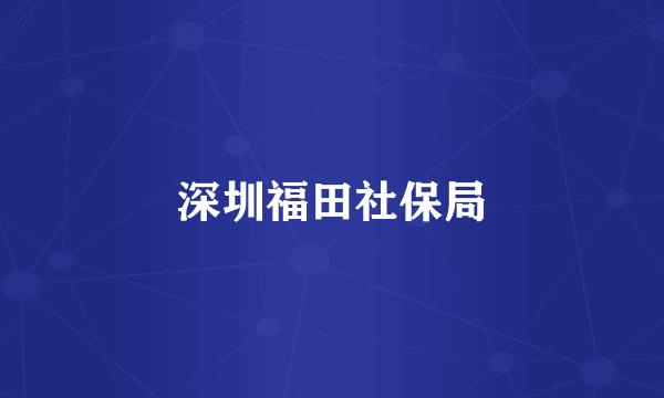 深圳福田社保局