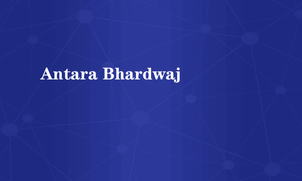 Antara Bhardwaj