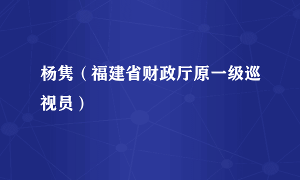 杨隽（福建省财政厅原一级巡视员）