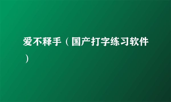 爱不释手（国产打字练习软件）