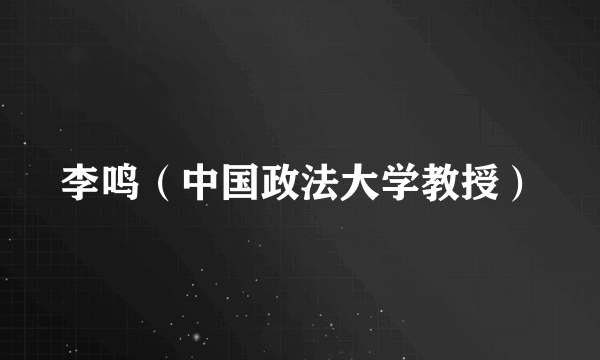 李鸣（中国政法大学教授）