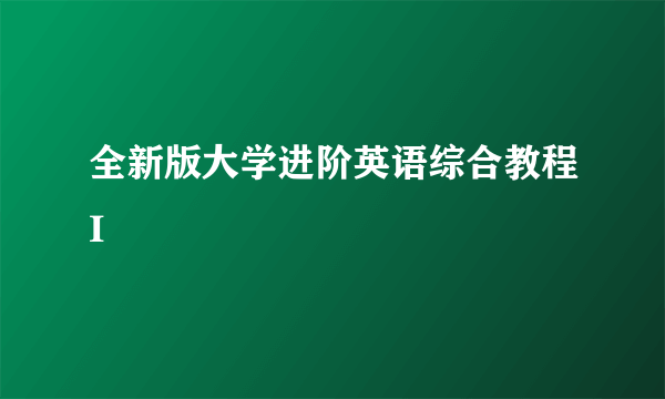 全新版大学进阶英语综合教程I