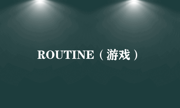 ROUTINE（游戏）