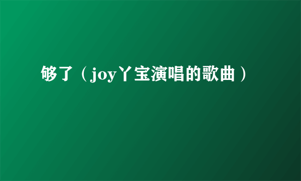 够了（joy丫宝演唱的歌曲）