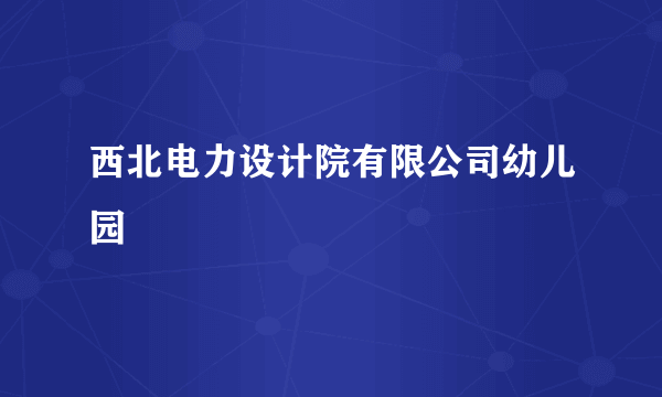 西北电力设计院有限公司幼儿园