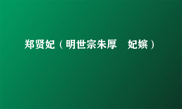 郑贤妃（明世宗朱厚熜妃嫔）