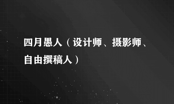 四月愚人（设计师、摄影师、自由撰稿人）