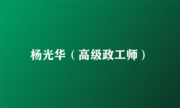 杨光华（高级政工师）