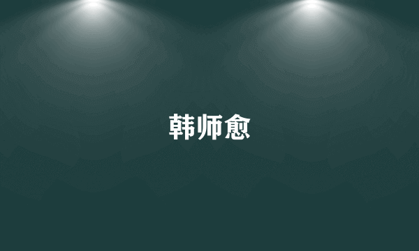 韩师愈