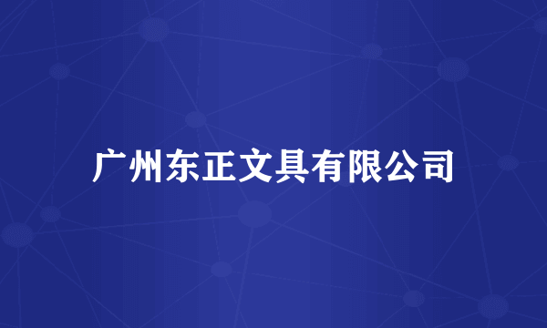 广州东正文具有限公司