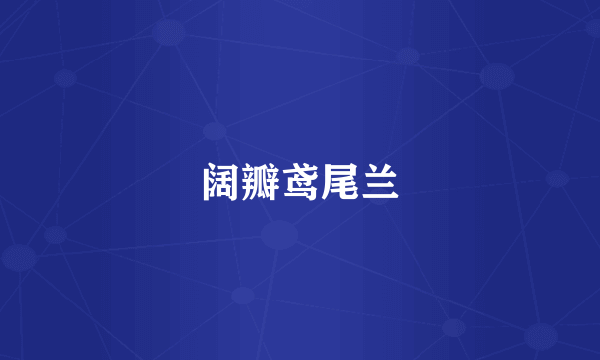 阔瓣鸢尾兰