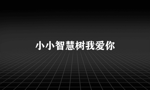 小小智慧树我爱你