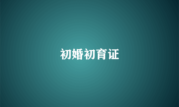 初婚初育证