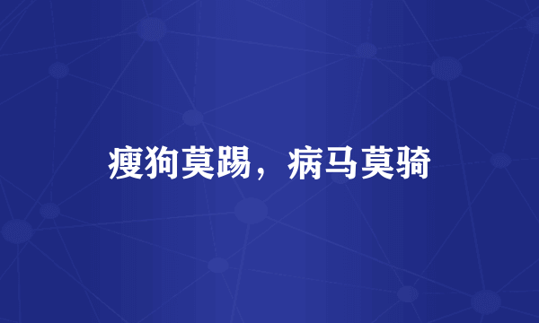 瘦狗莫踢，病马莫骑