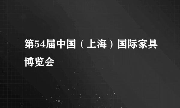 第54届中国（上海）国际家具博览会