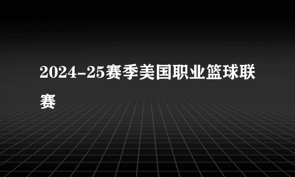 2024-25赛季美国职业篮球联赛