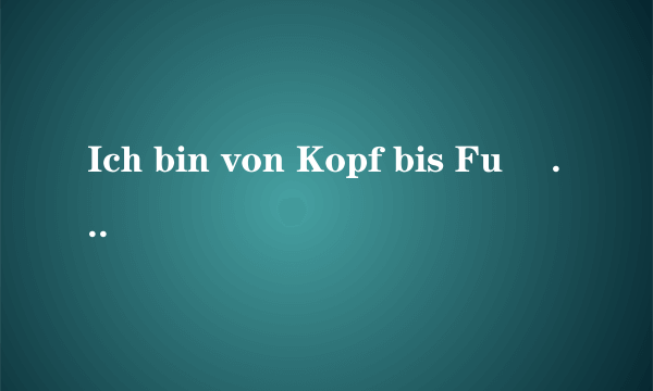 Ich bin von Kopf bis Fuß auf Liebe eingestellt