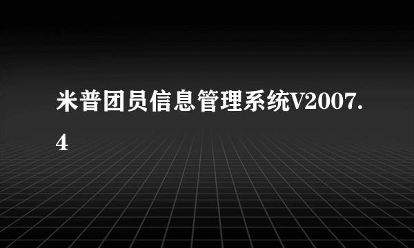 米普团员信息管理系统V2007.4