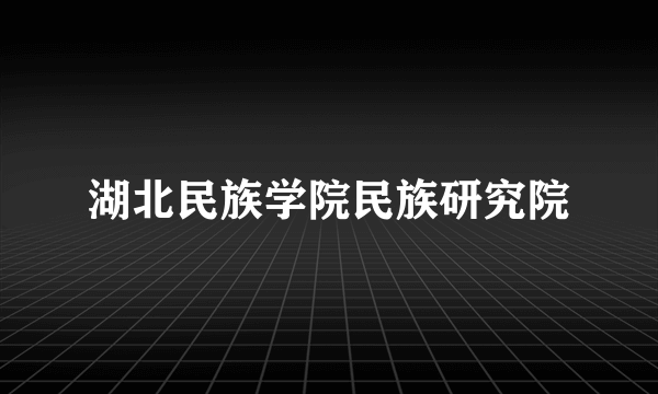 湖北民族学院民族研究院