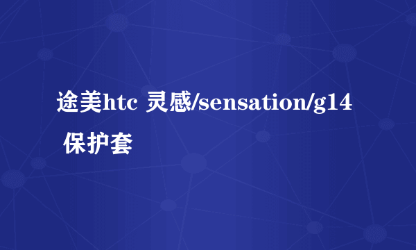 途美htc 灵感/sensation/g14 保护套