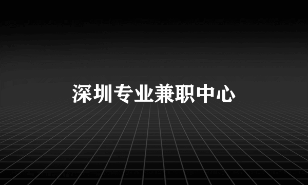 深圳专业兼职中心
