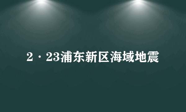 2·23浦东新区海域地震